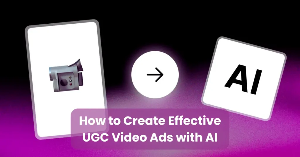 How to Create Effective UGC Video Ads with AI