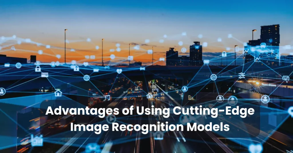 Advantages of Using Cutting-Edge Image Recognition Models