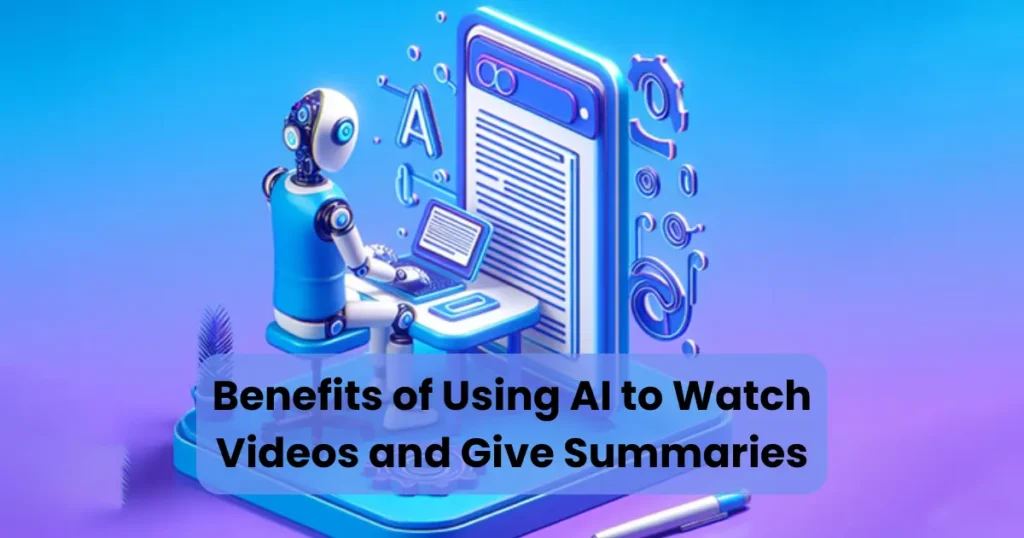 Benefits of Using AI to Watch Videos and Give Summaries