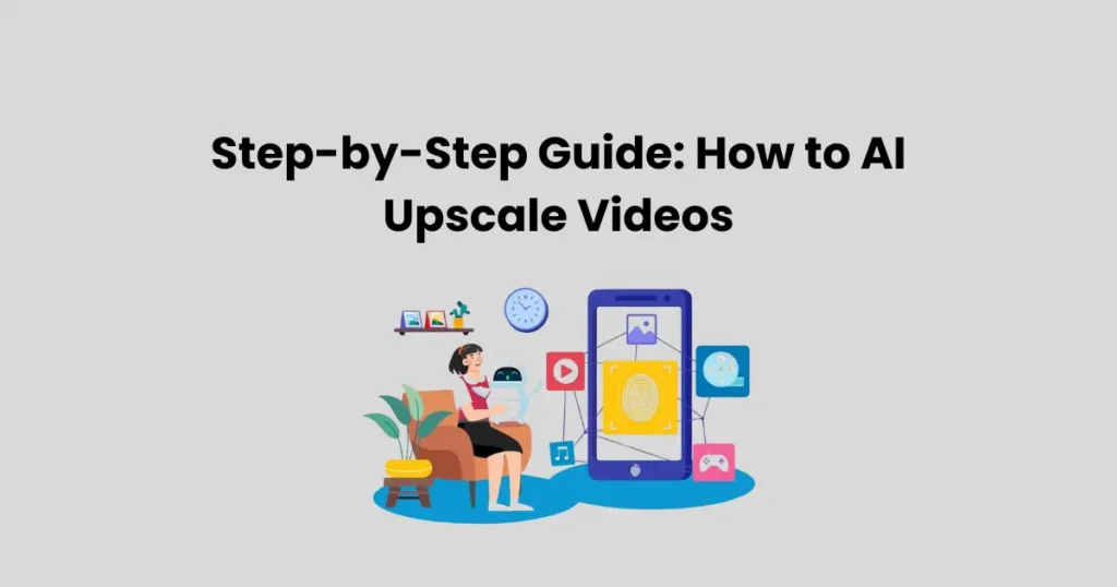 Step-by-Step Guide: How to AI Upscale Videos