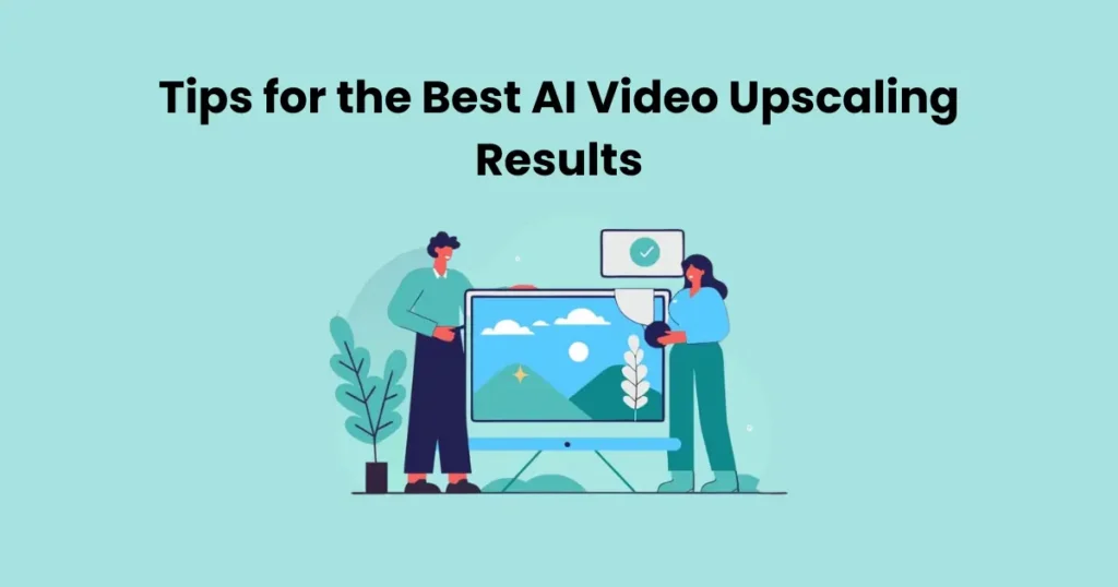 Tips for the Best AI Video Upscaling Results