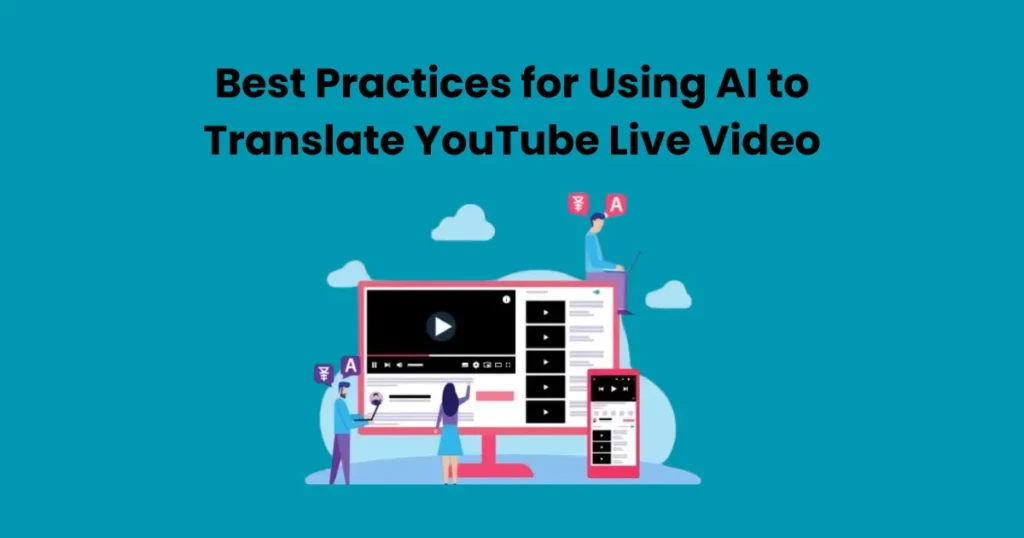 Best Practices for Using AI to Translate YouTube Live Video