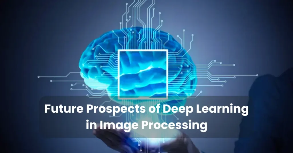 Future Prospects of Deep Learning in Image Processing