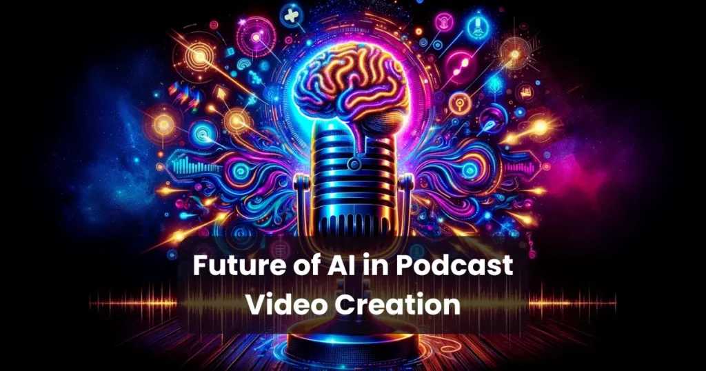 Future of AI in Podcast Video Creation