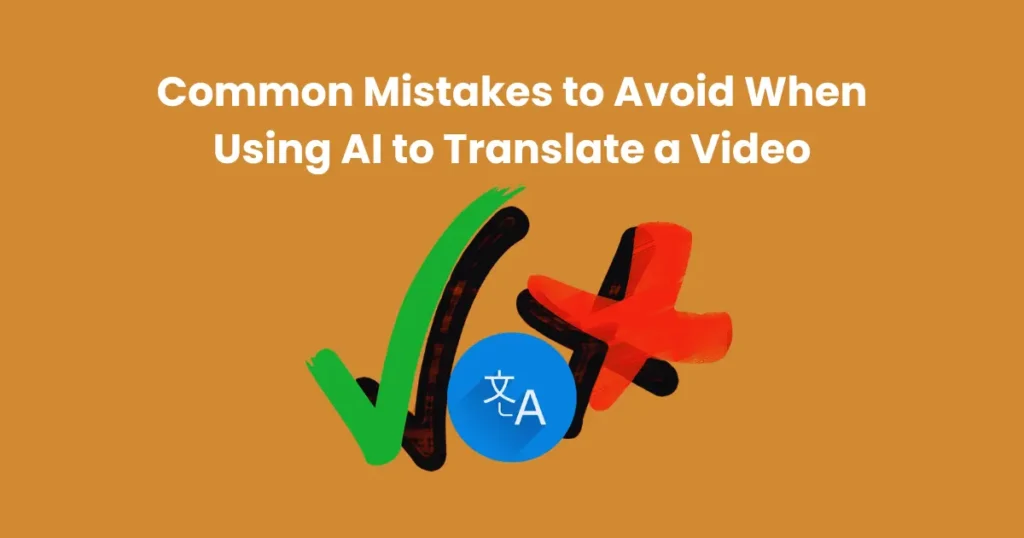 Common Mistakes to Avoid When Using AI to Translate a Video