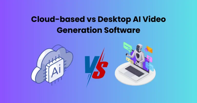 Cloud-based vs Desktop AI Video Generation Software