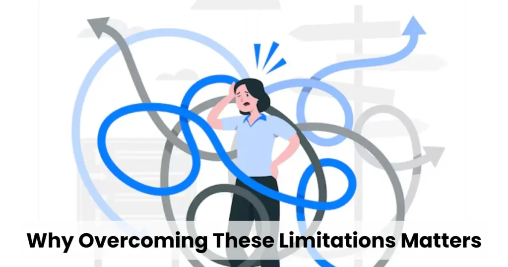 Why Overcoming These Limitations Matters