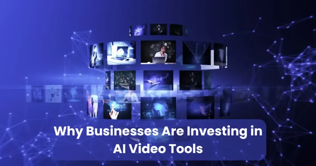 Why Businesses Are Investing in AI Video Tools