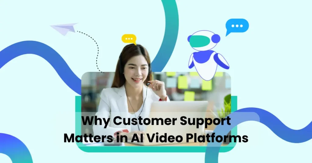Why Customer Support Matters in AI Video Platforms