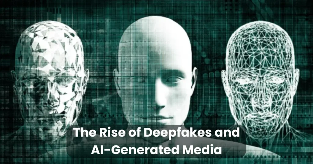 The Rise of Deepfakes and AI-Generated Media