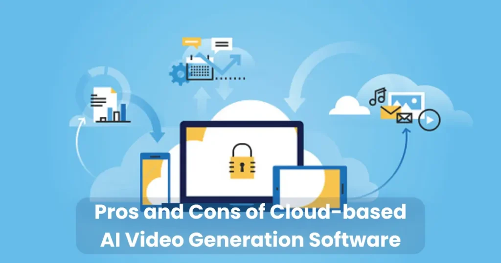 Pros and Cons of Cloud-based AI Video Generation Software