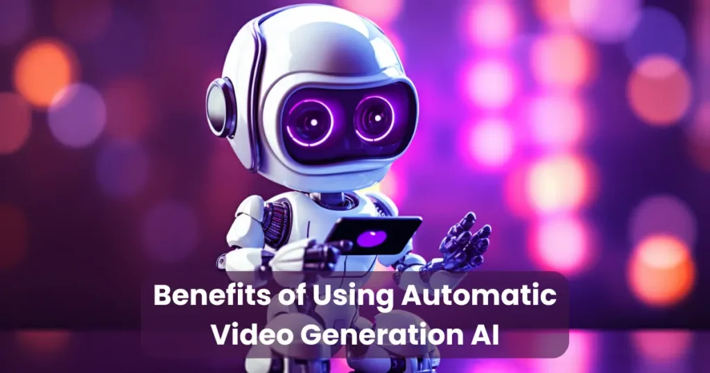 Benefits of Using Automatic Video Generation AI