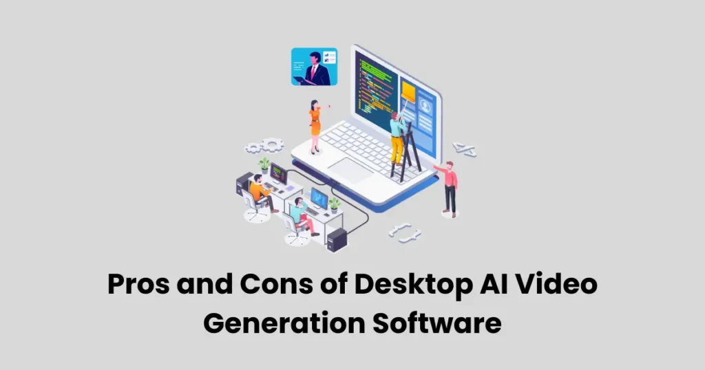 Pros and Cons of Desktop AI Video Generation Software