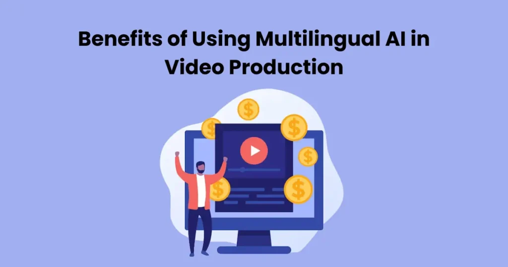 Benefits of Using Multilingual AI in Video Production
