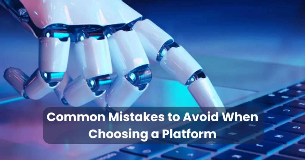 Common Mistakes to Avoid When Choosing a Platform