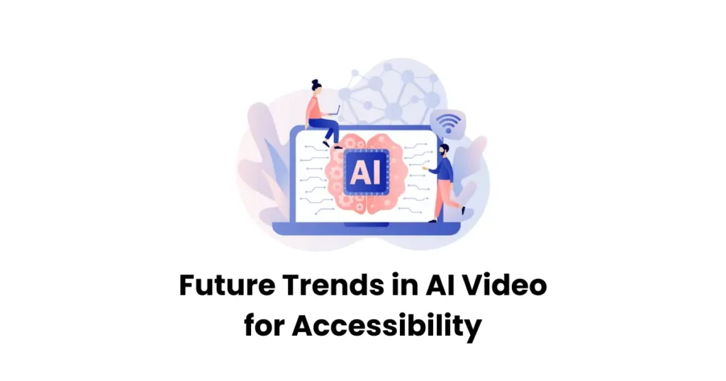 Future Trends in AI Video for Accessibility