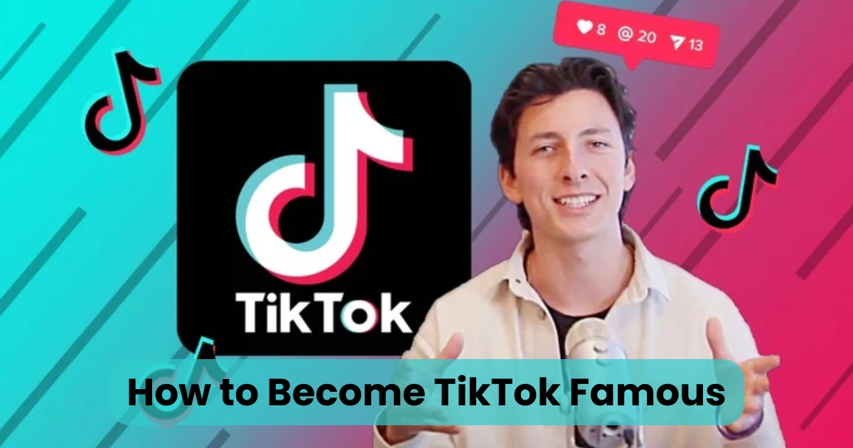 How to Become TikTok Famous