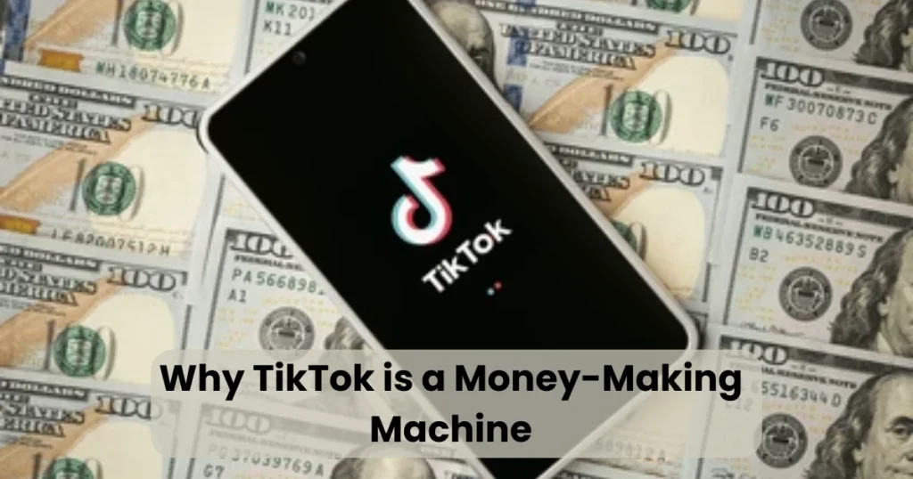 Why TikTok is a Money-Making Machine