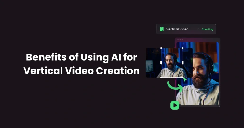 Benefits of Using AI for Vertical Video Creation