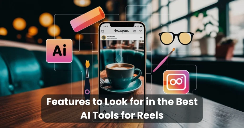 Features to Look for in the Best AI Tools for Reels