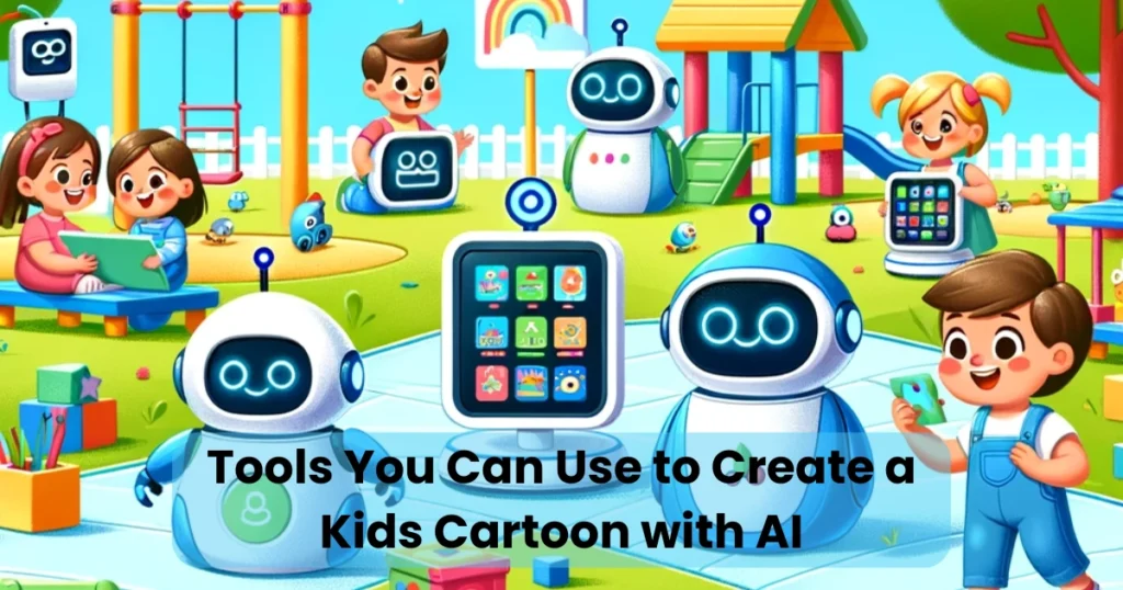 Tools You Can Use to Create a Kids Cartoon with AI