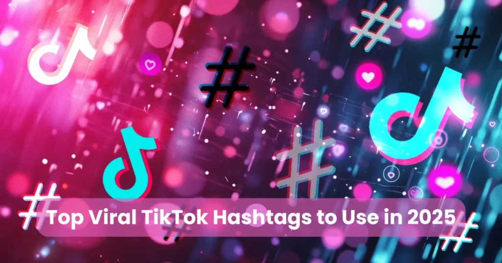 Top Viral TikTok Hashtags to Use in 2025