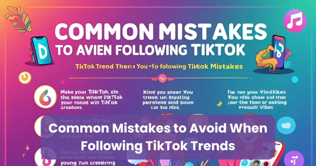 Common Mistakes to Avoid When Following TikTok Trends