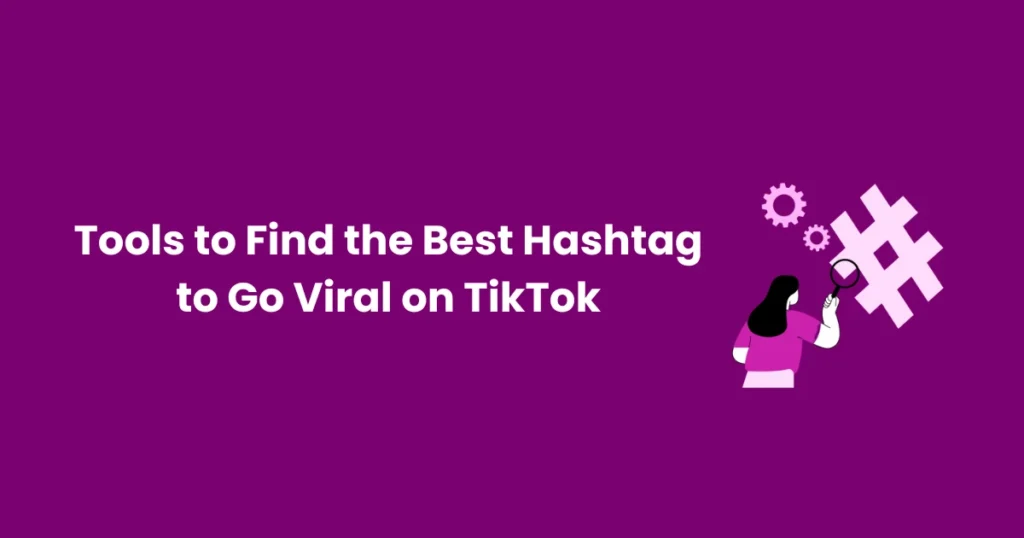 Tools to Find the Best Hashtag to Go Viral on TikTok