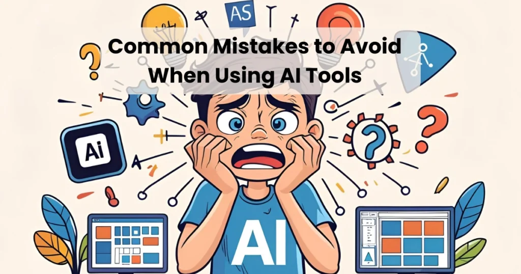 Common Mistakes to Avoid When Using AI Tools