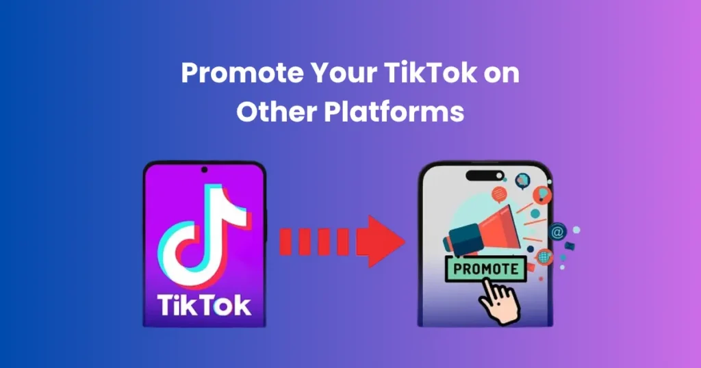 Promote Your TikTok on Other Platforms