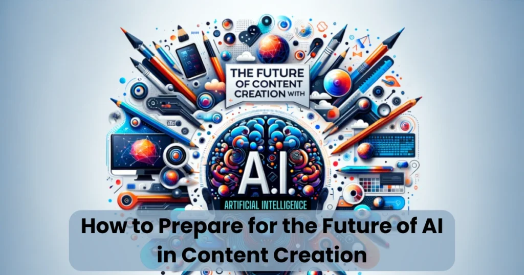 How to Prepare for the Future of AI in Content Creation